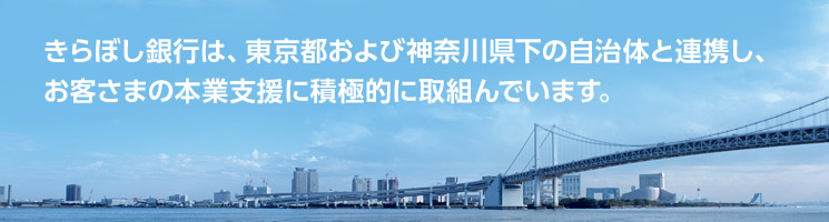 きらぼし銀行は、東京都及び神奈川県下の自治体と連携し、お客さまの本業支援に積極的に取組んでいます。