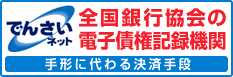 でんさいネット 全国銀行協会の電子債権記録機関　手形に代わる決済手段