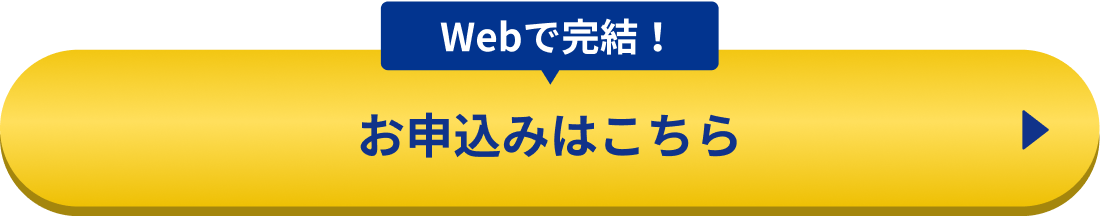 WEBで完結！お申込みはこちら